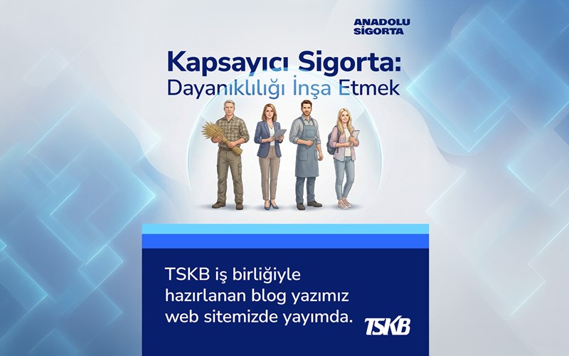 Anadolu Sigorta ve TSKB’den Kapsayıcı Sigorta Analizi